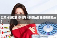 欧冠抽签后直播时间（欧冠抽签直播视频回放）