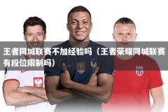 王者同城联赛不加经验吗（王者荣耀同城联赛有段位限制吗）