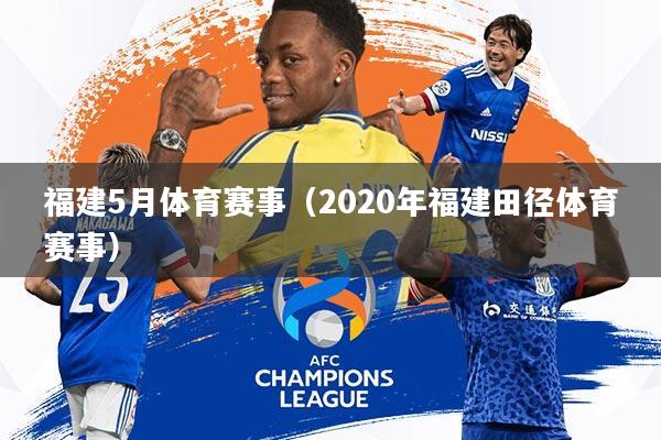福建5月体育赛事(2020年福建田径体育赛事)