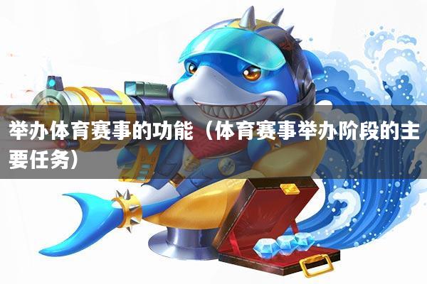 举办体育赛事的功能(体育赛事举办阶段的主要任务)