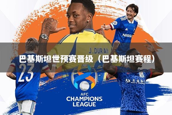 巴基斯坦世预赛晋级(巴基斯坦赛程)